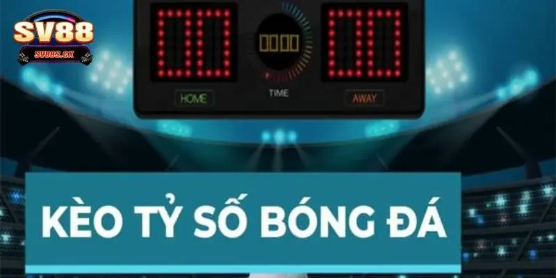 Hướng dẫn về cách đọc kèo cược tỷ số chính xác đúng chuẩn nhất