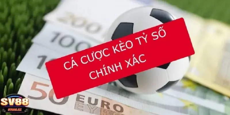 kèo cược tỷ số chính xác