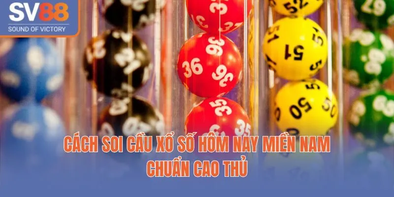 Cách soi cầu xổ số hôm nay miền Nam chuẩn cao thủ