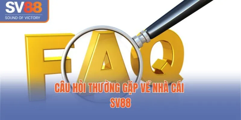 SV88 16 Câu hỏi thường gặp về nhà cái SV88